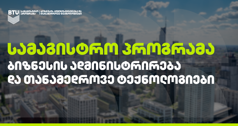 ბიზნესის ადმინისტრირება და თანამედროვე ტექნოლოგიები -  სამაგისტრო პროგრამა მათთვის, ვინც თვითგანვითარებას აგრძელებს