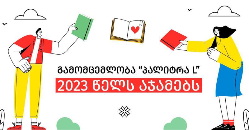 „პალიტრა L-ი“ 2023 წელს აჯამებს - რა სიახლეებს ჰპირდება გამომცემლობა მკითხველს?