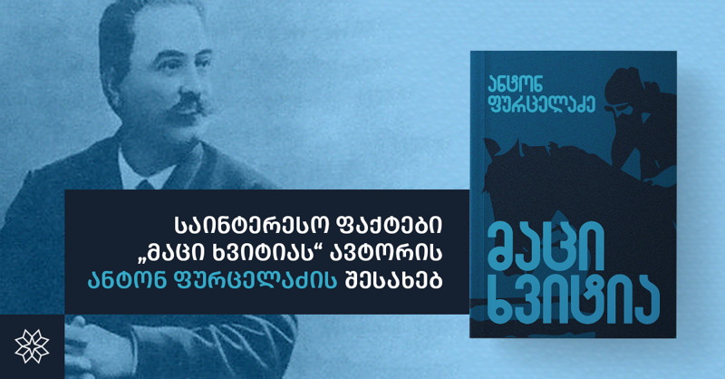 საინტერესო ფაქტები „მაცი ხვიტიას“ ავტორის ანტონ ფურცელაძის შესახებ