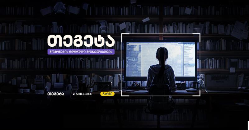 გოგოები ტექში ანუ გზა ციფრული მომავლისკენ - "თეგეტას" და  "სქილვილის" ერთობლივი პროექტი გრძელდება