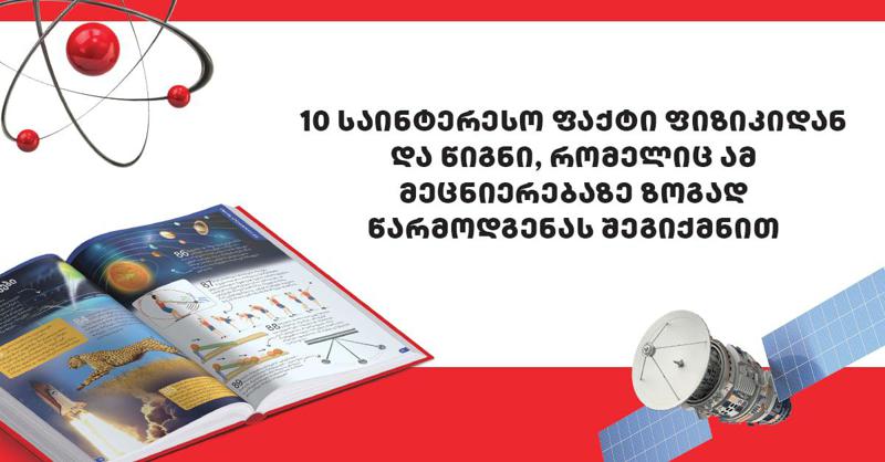 10 საინტერესო ფაქტი ფიზიკიდან და წიგნი, რომელიც ამ მეცნიერებაზე ზოგად წარმოდგენას შეგიქმნით