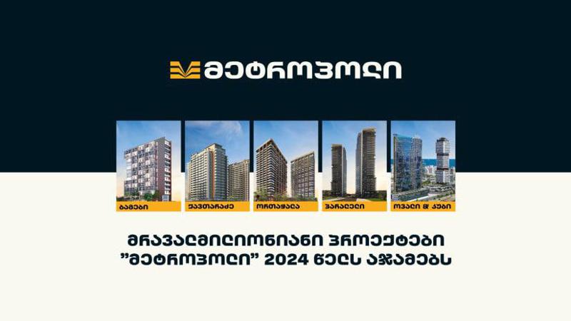 "მეტროპოლის" მრავალმილიონიანი პროექტები - დეველოპერული კომპანია 2024-ს აჯამებს