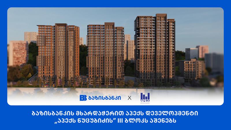 ბაზისბანკის მხარდაჭერით აპექს დეველოპმენტი „აპექს ნუცუბიძის“ III ბლოკს აშენებს