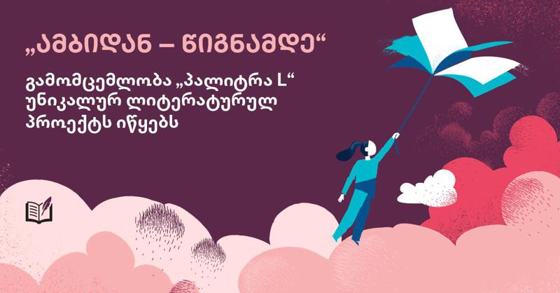 „ამბიდან - წიგნამდე“ - გამომცემლობა „პალიტრა L“ უნიკალურ ლიტერატურულ პროექტს იწყებს