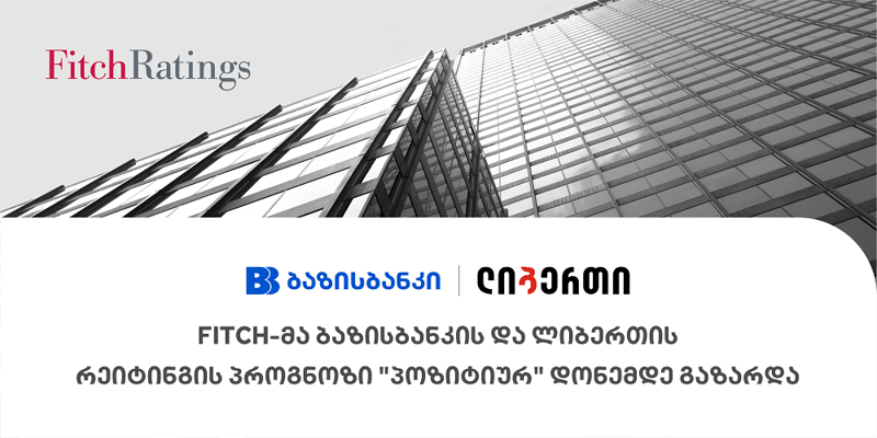 Fitch-მა ბაზისბანკის და ლიბერთის რეიტინგის პროგნოზი 'პოზიტიურ' დონემდე გაზარდა