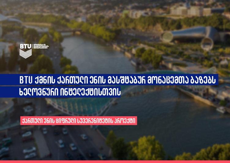 BTU ქმნის ქართული ენის მასშტაბურ მონაცემთა ბაზებს ხელოვნური ინტელექტისთვის